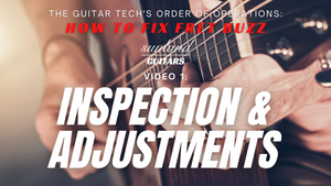Inspecting & Adjusting Your Guitar