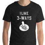 I Like 3-Ways Unisex t-shirt