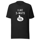 I Like 3-Ways Unisex t-shirt