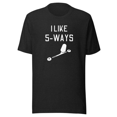 I Like 5-Ways Unisex t-shirt