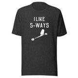 I Like 5-Ways Unisex t-shirt